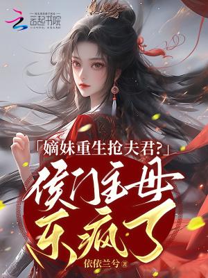 嫡妹重生抢夫君?侯门主母乐疯了